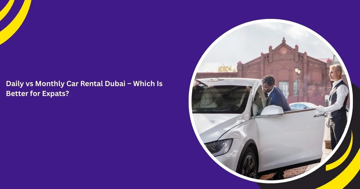 Daily vs Monthly Car Rental Dubai – Which Is Better for Expats?
