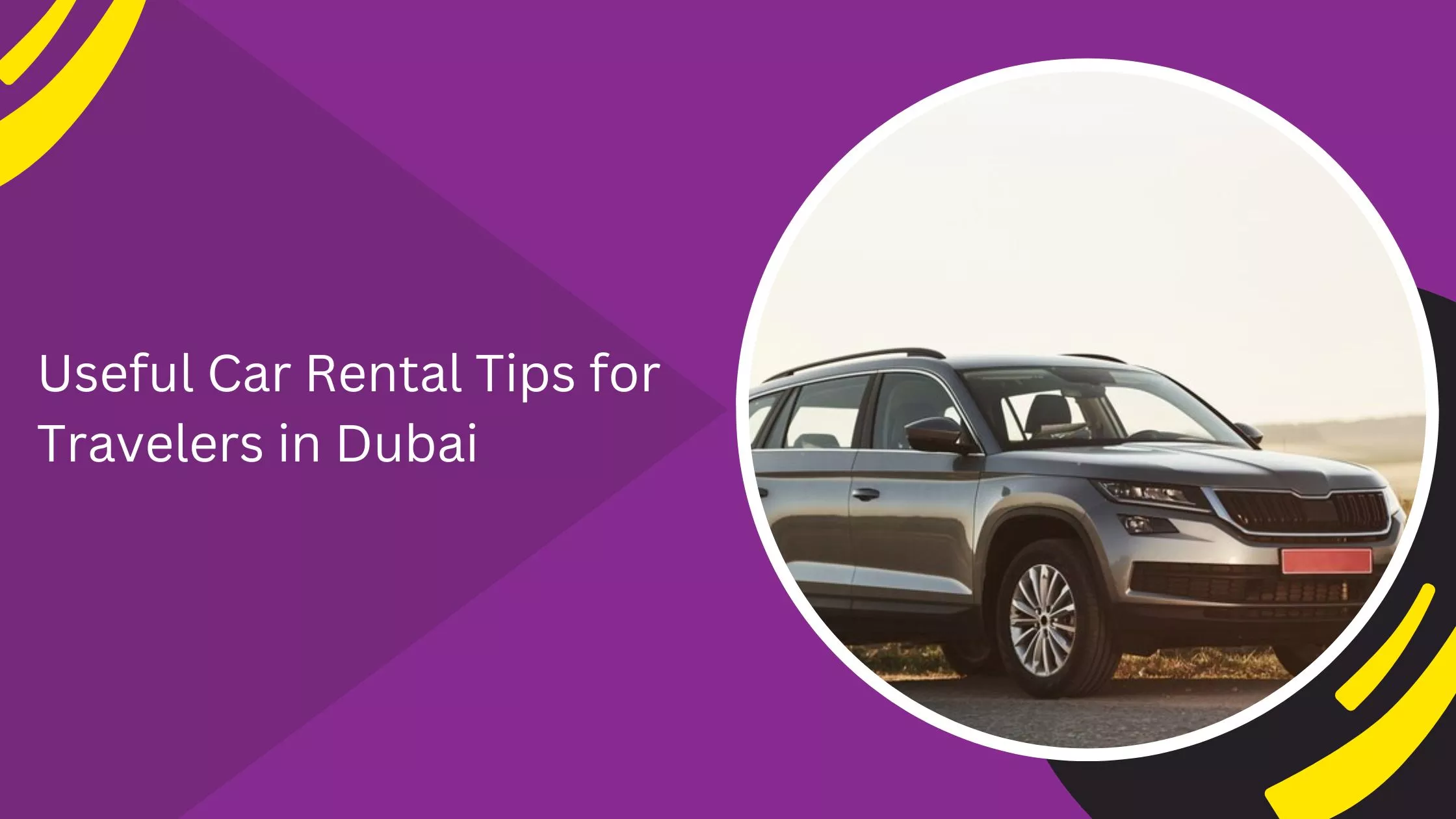 Useful Car Rental Tips for Travelers in Dubai
