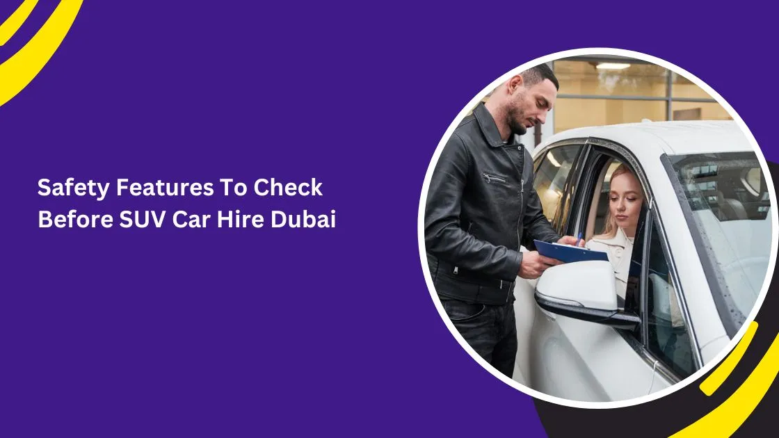 Safety Features To Check Before SUV Car Hire Dubai