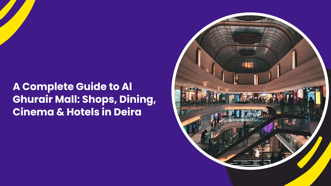 A Complete Guide to Al Ghurair Mall: Shops, Dining, Cinema & Hotels in Deira