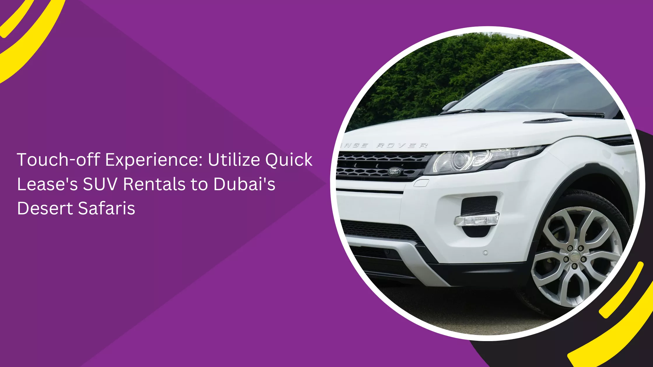 Touch-off Experience: Utilize Quick Lease's SUV Rentals to Dubai's Desert Safaris