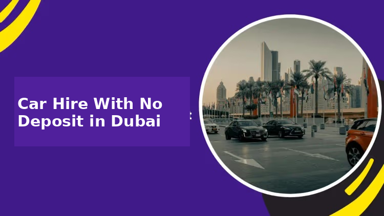 Car Hire With No Deposit in Dubai | Quick Lease
