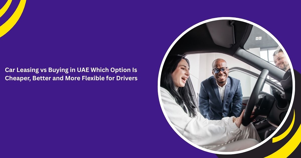 Car Leasing vs Buying in UAE Which Option Is Cheaper, Better and More Flexible for Drivers