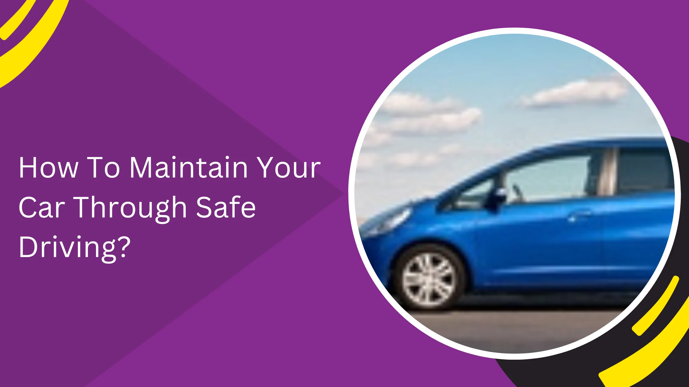 How To Maintain Your Car Through Safe Driving?