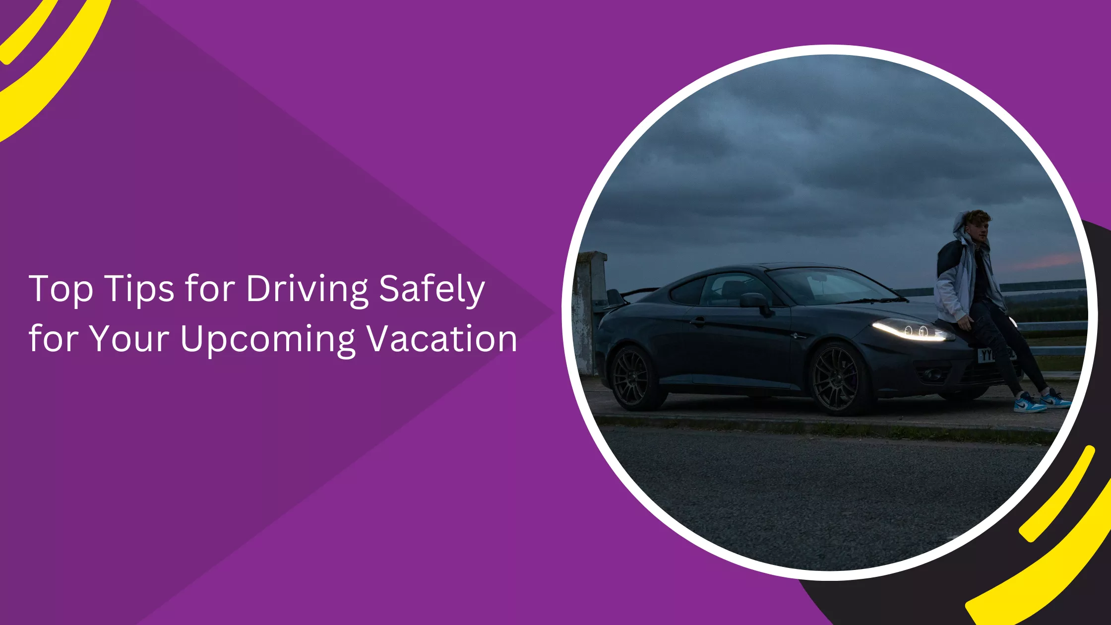 Top Tips for Driving Safely for Your Upcoming Vacation