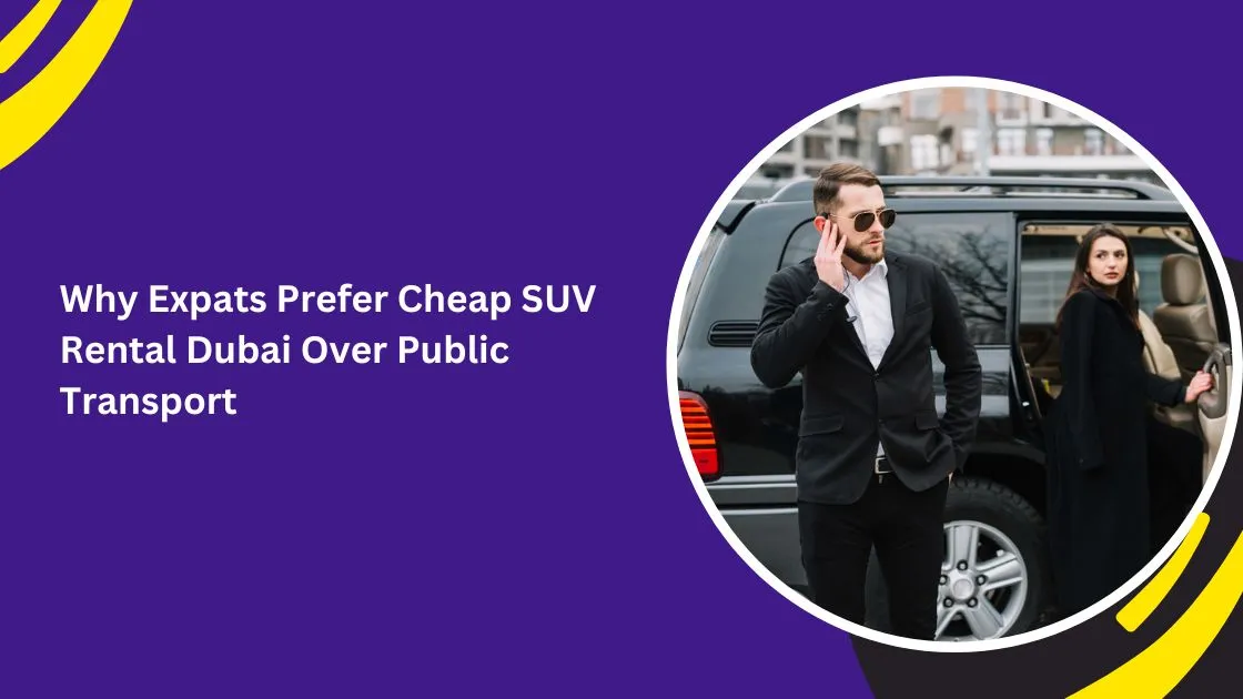 Why Expats Prefer Cheap SUV Rental Dubai Over Public Transport