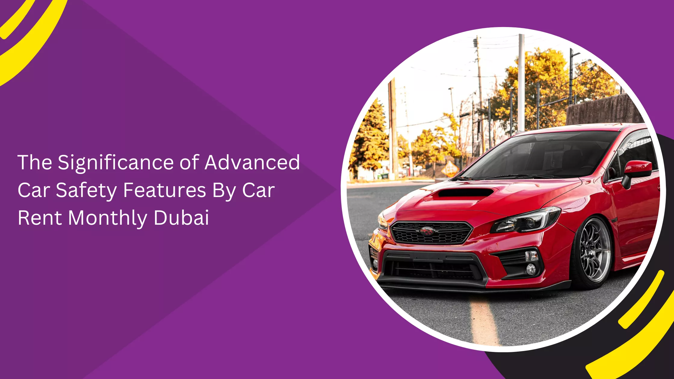 The Significance of Advanced Car Safety Features By Car Rent Monthly Dubai