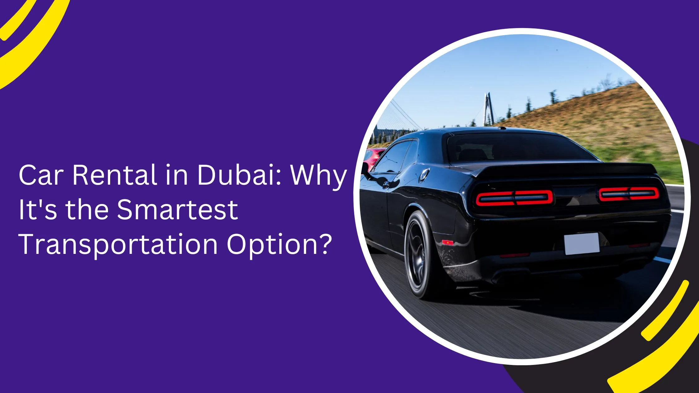 Car Rental in Dubai: Why It's the Smartest Transportation Option?_blogs