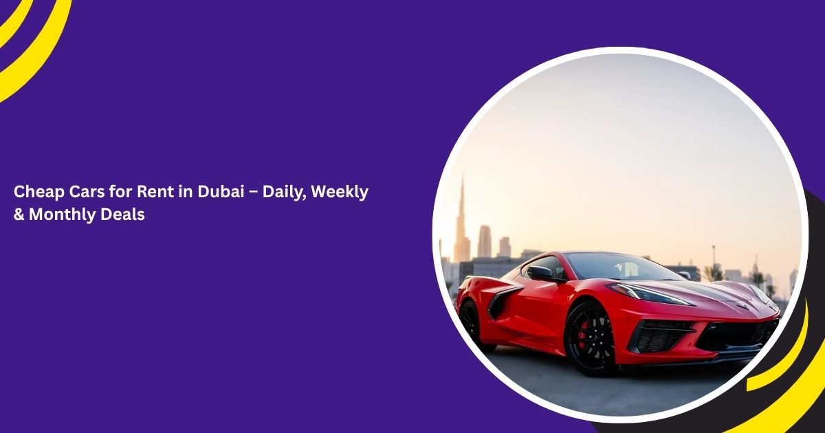 Cheap Cars for Rent in Dubai – Daily, Weekly & Monthly Deals
