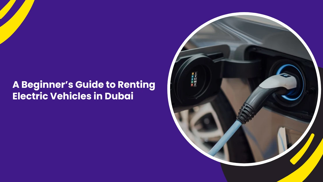 A Beginner’s Guide to Renting Electric Vehicles in Dubai
