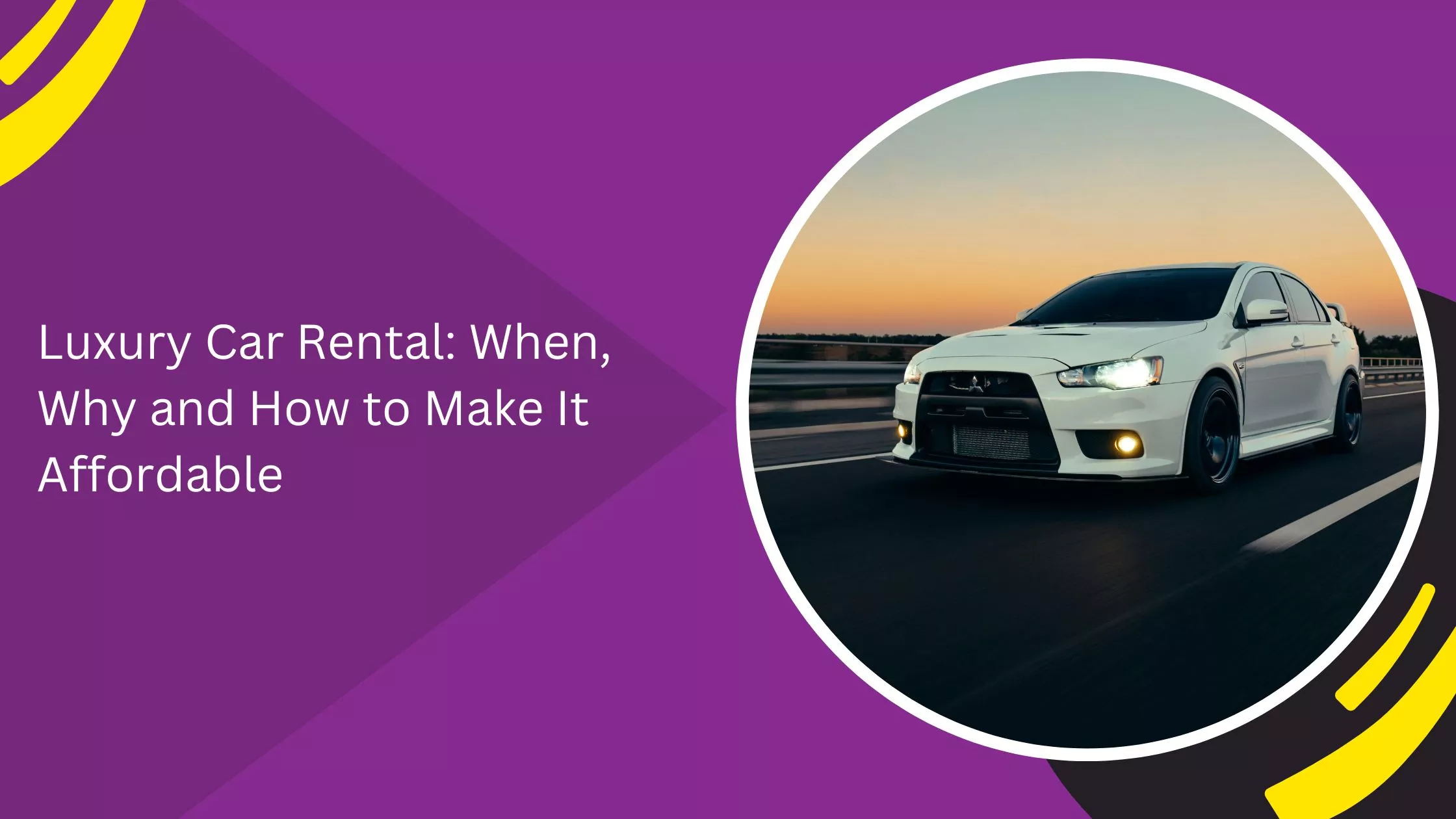 Luxury Car Rental: When, Why and How to Make It Affordable_blogs