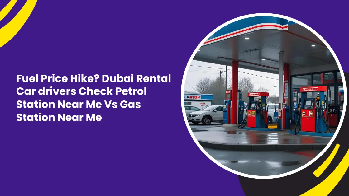 Fuel Price Hike? Dubai Rental Car drivers Check Petrol Station Near Me Vs Gas Station Near Me
