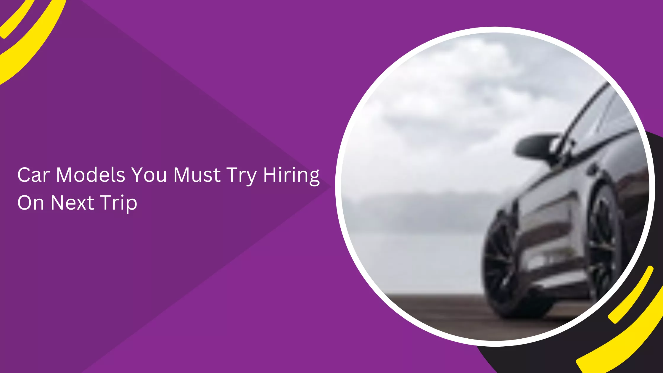 Car Models You Must Try Hiring On Next Trip
