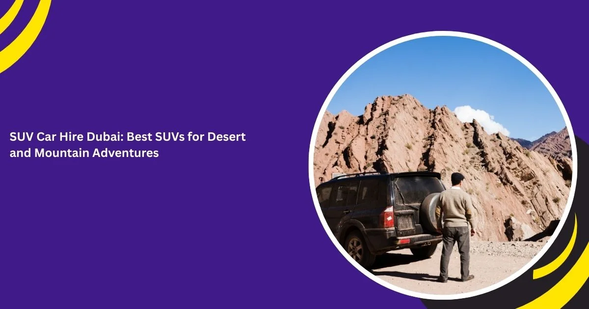 SUV Car Hire Dubai: Best SUVs for Desert and Mountain Adventures