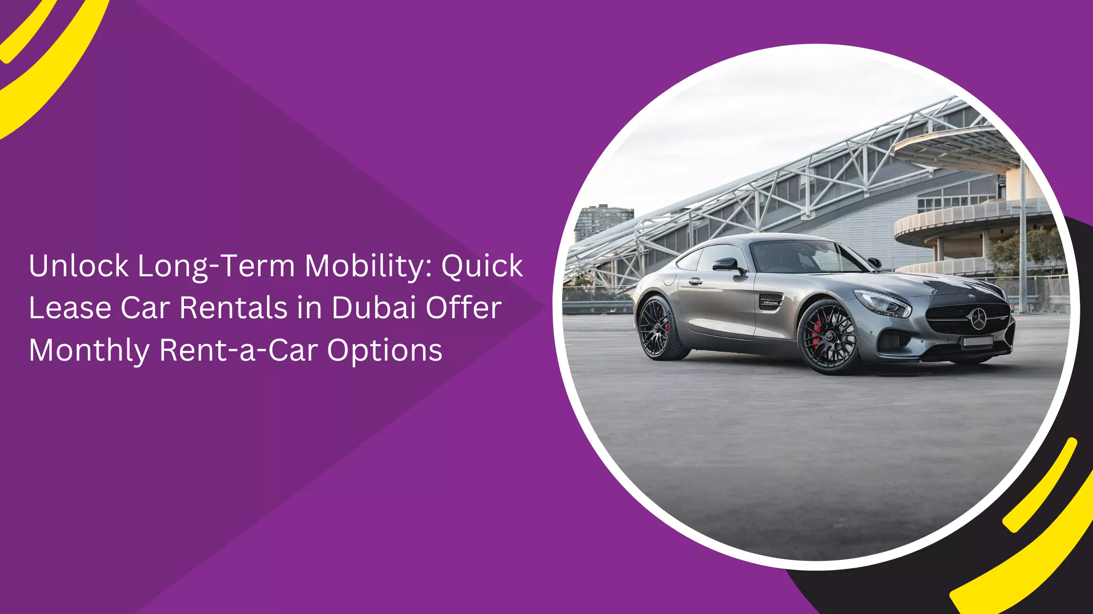 Unlock Long-Term Mobility: Quick Lease Car Rentals in Dubai Offer Monthly Rent-a-Car Options