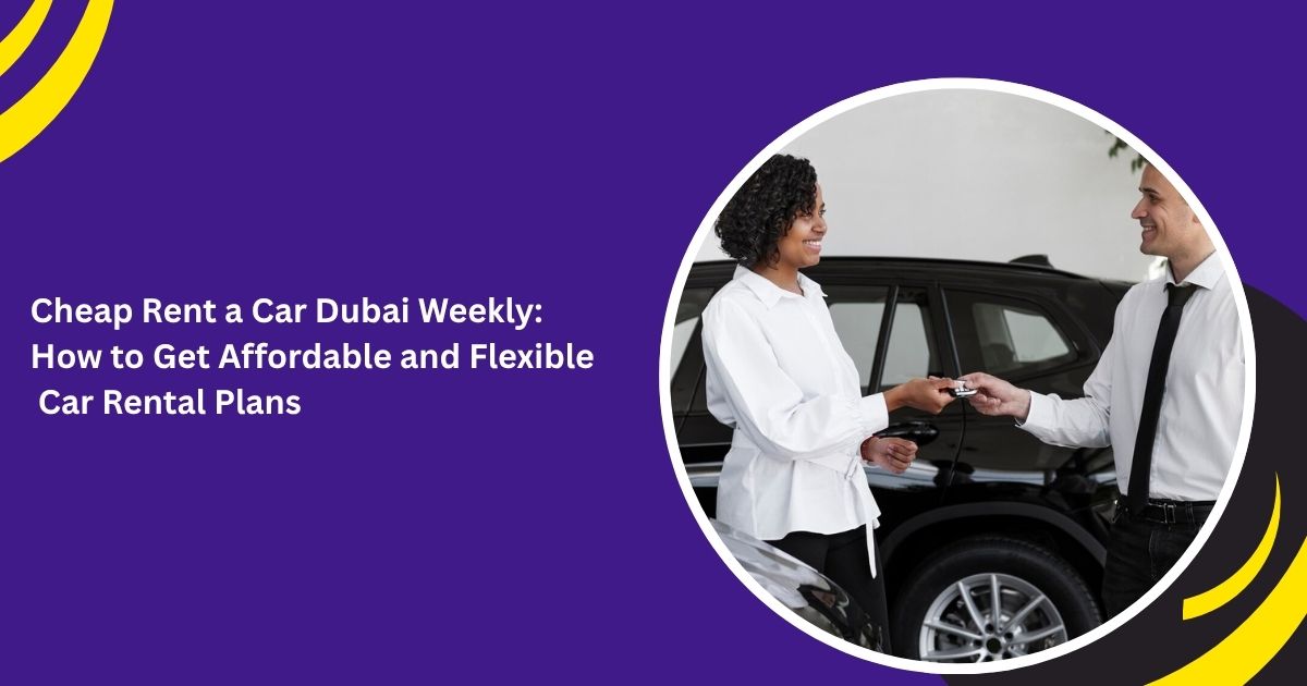 cheap rent a car Dubai weekly