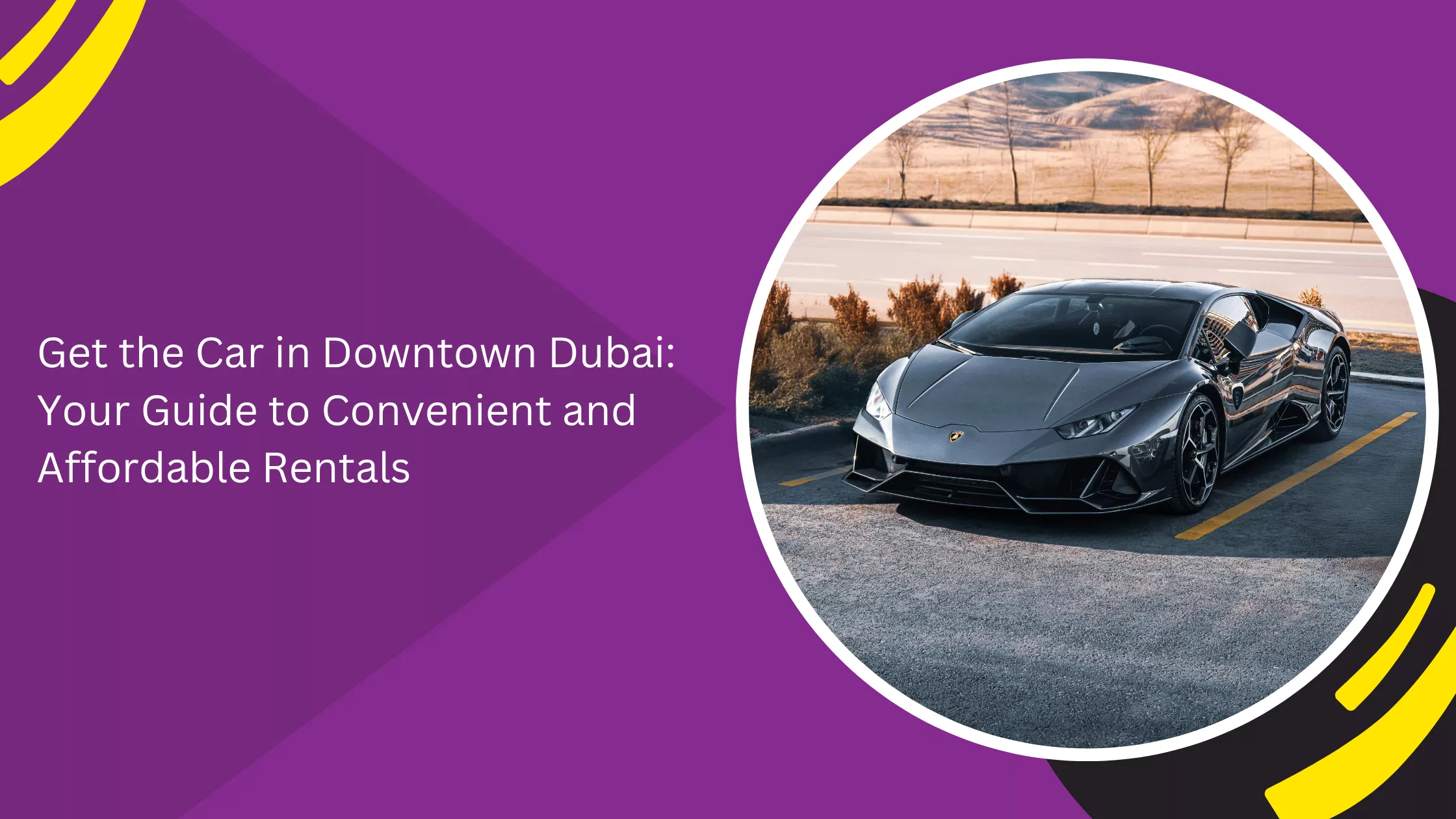 Get the Car in Downtown Dubai: Your Guide to Convenient and Affordable Rentals