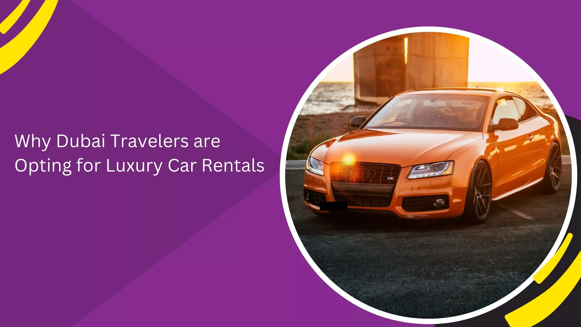 Why Dubai Travelers are Opting for Luxury Car Rentals