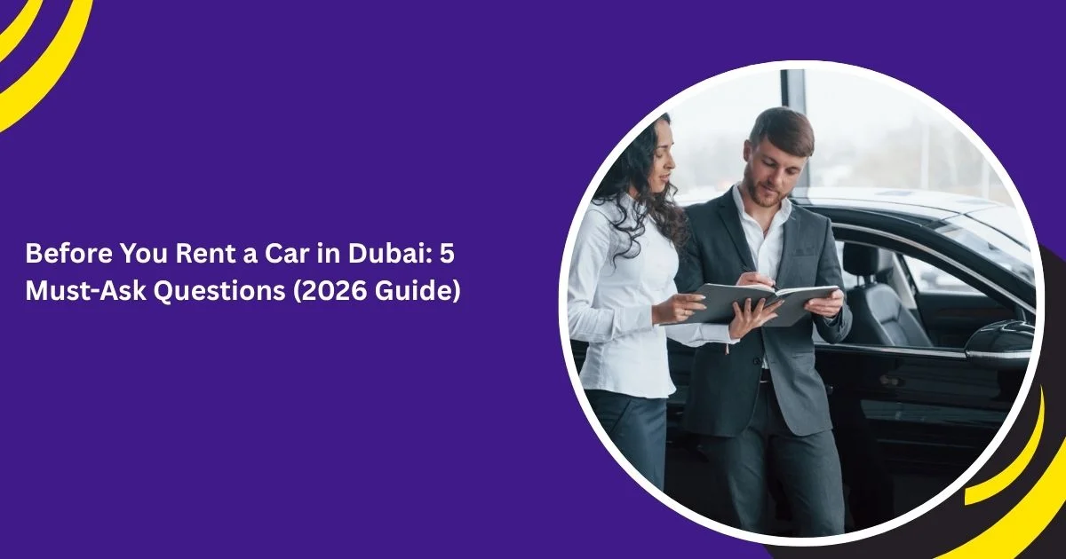 قبل استئجار سيارة في دبي: 5 أسئلة لا بد من طرحها
