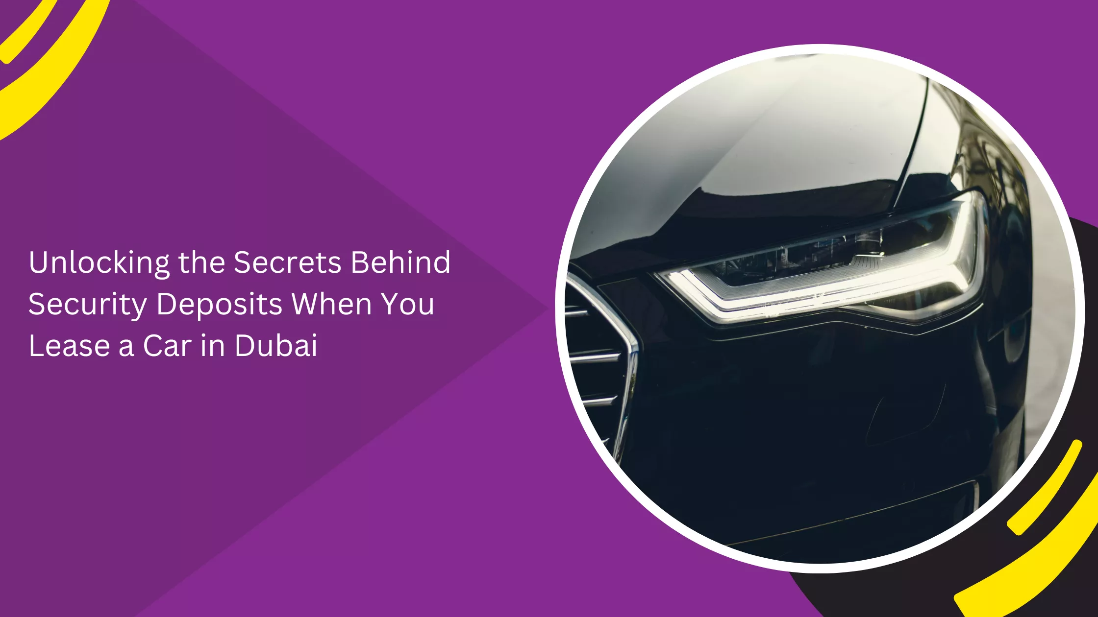 Unlocking the Secrets Behind Security Deposits When You Lease a Car in Dubai