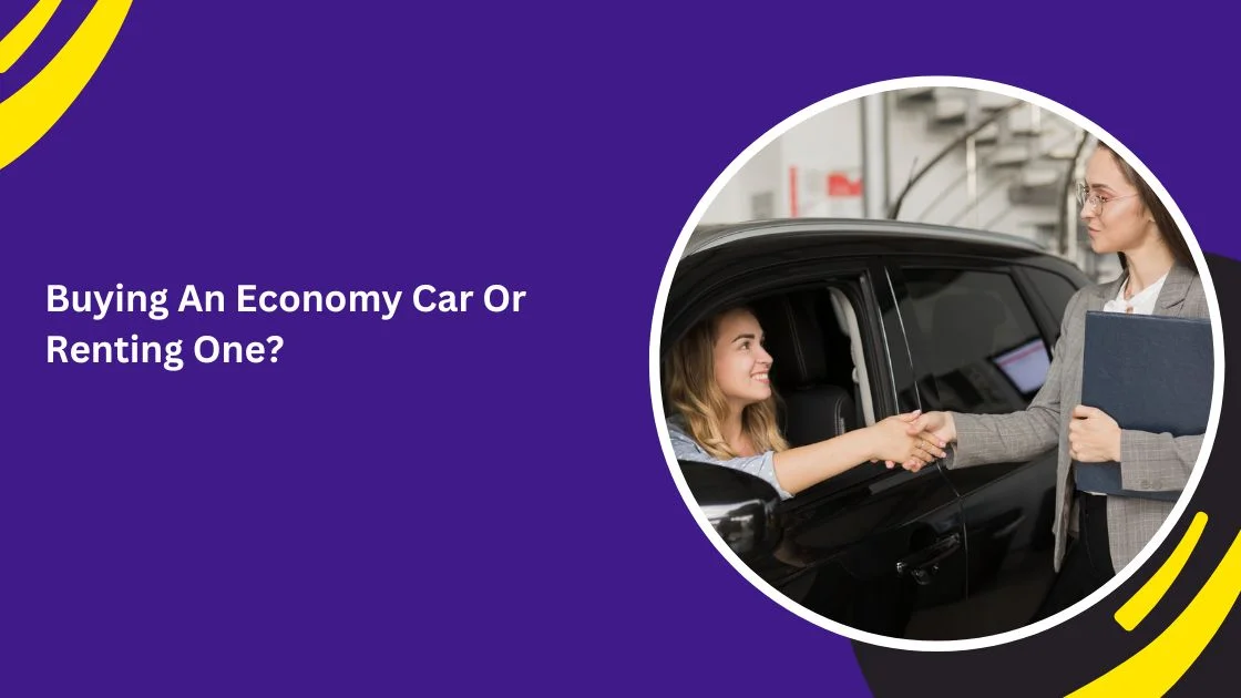 Buying An Economy Car Or Renting One?