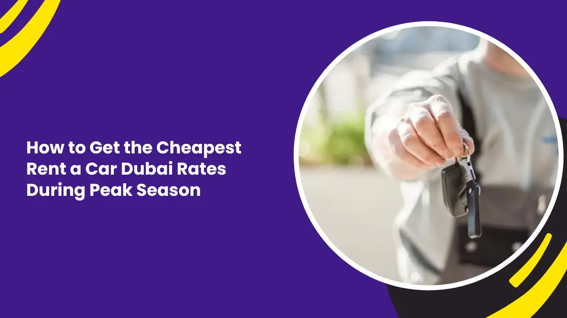 How to Get the Cheapest Rent a Car Dubai Rates During Peak Season