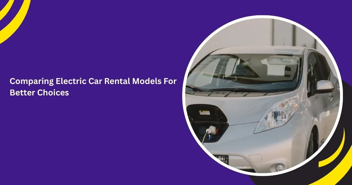 Comparing Electric Car Rental Models For Better Choices