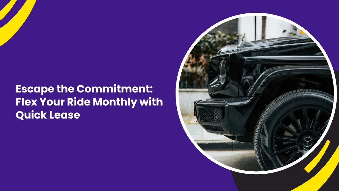 Escape the Commitment: Flex Your Ride Monthly with Quick Lease_blogs