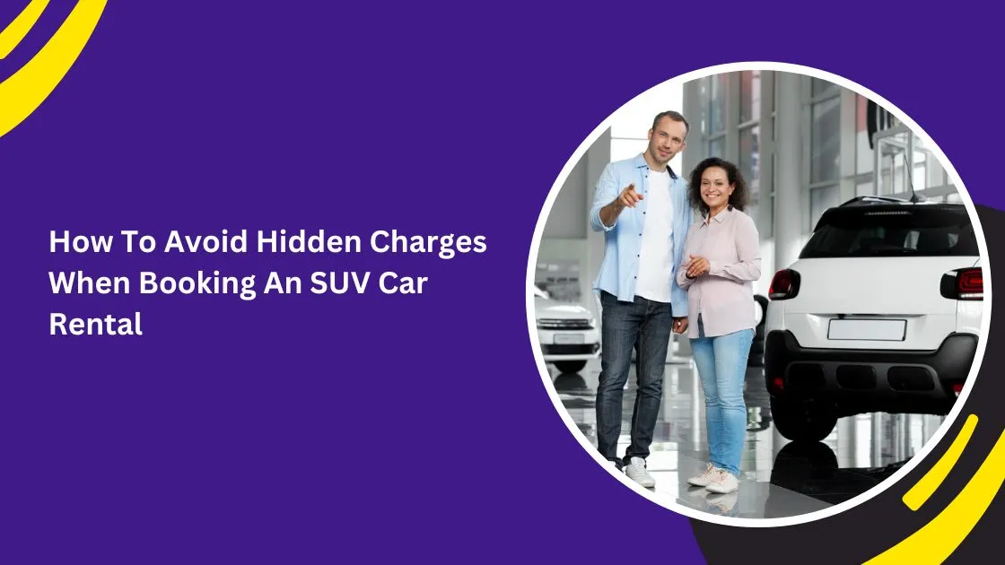 How To Avoid Hidden Charges When Booking An SUV Car Rental