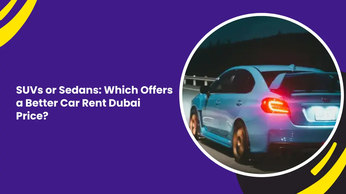 سيارات الدفع الرباعي أم سيارات السيدان: أيهما يوفر سعرًا أفضل لتأجير السيارات في دبي؟