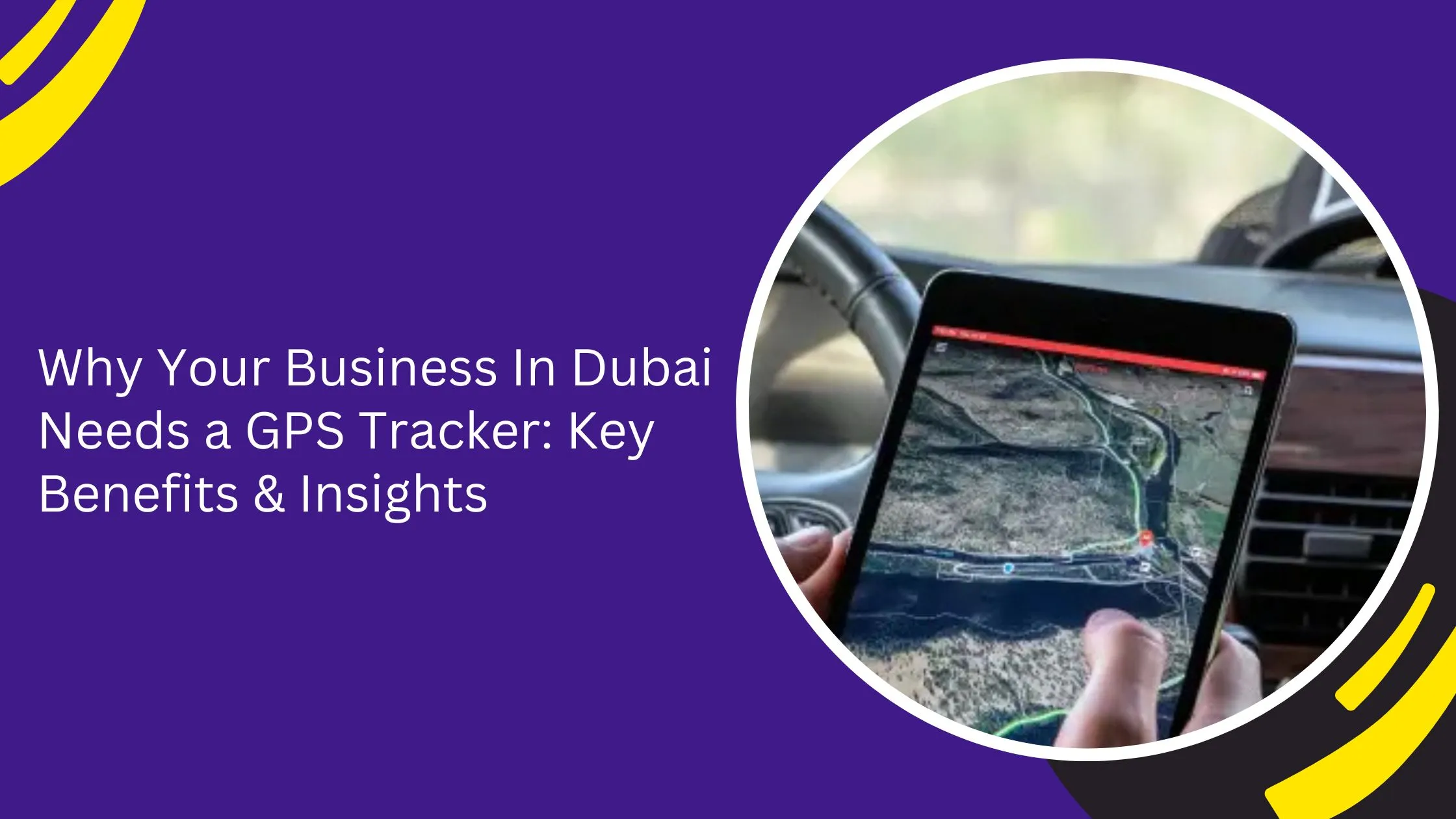 Why Your Business In Dubai Needs a GPS Tracker: Key Benefits & Insights