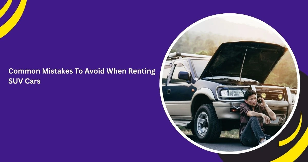 Common Mistakes To Avoid When Renting SUV Cars