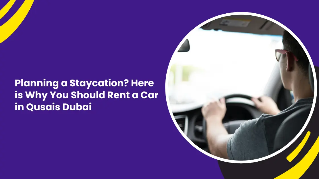 Planning a Staycation? Here is Why You Should Rent a Car in Qusais Dubai