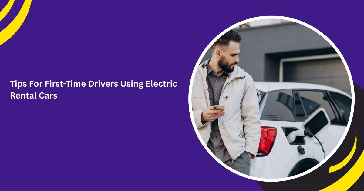Tips For First-Time Drivers Using Electric Rental Cars