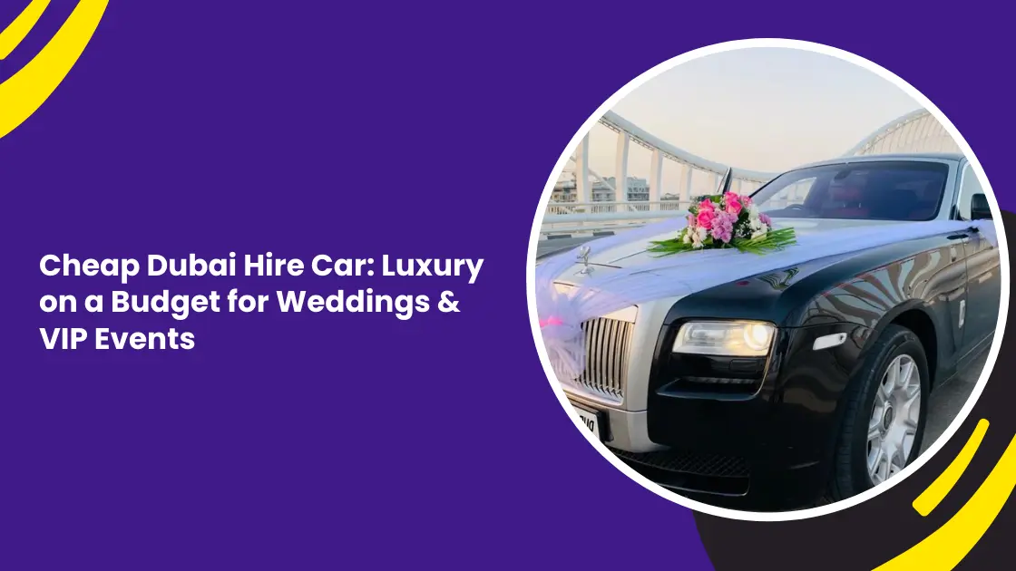 Cheap Dubai Hire Car: Luxury on a Budget for Weddings & VIP Events