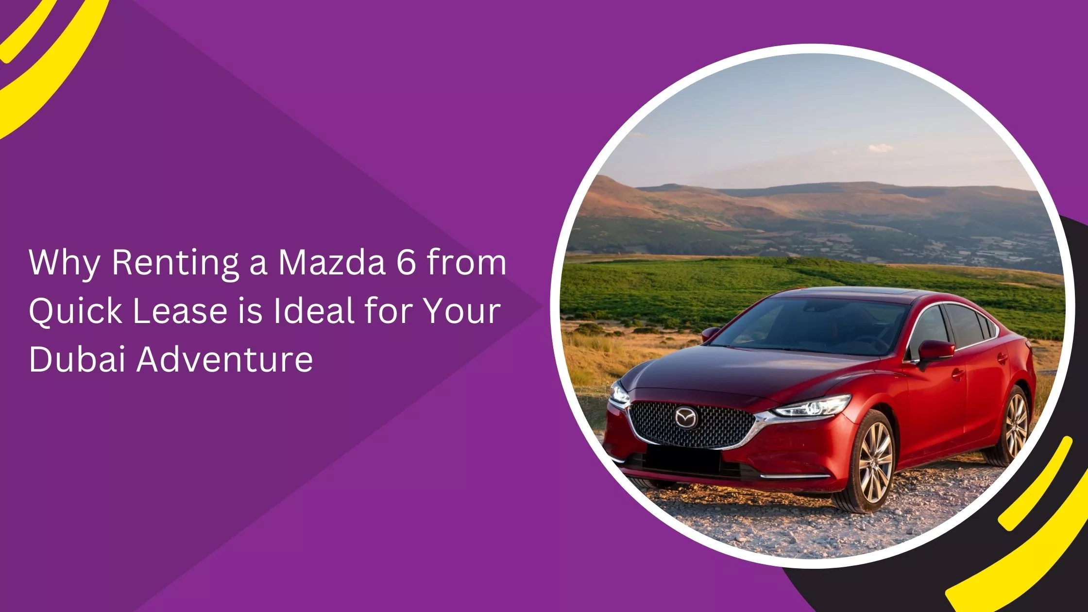 Why Renting a Mazda 6 from Quick Lease is Ideal for Your Dubai Adventure_blogs