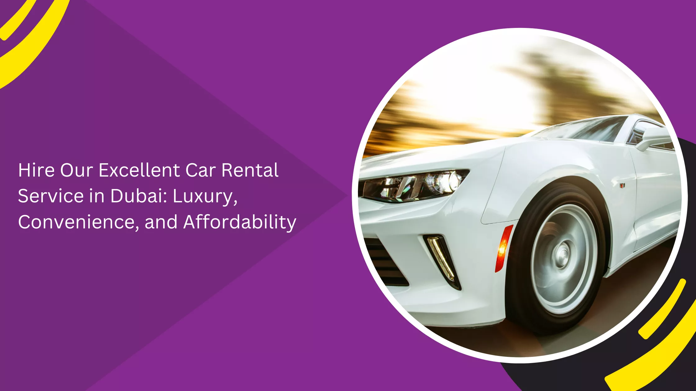 Hire Our Excellent Car Rental Service in Dubai: Luxury, Convenience, and Affordability