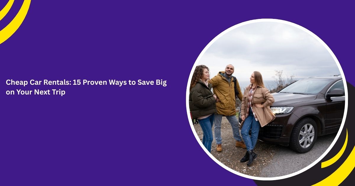 Cheap Car Rentals: 15 Proven Ways to Save Big on Your Next Trip