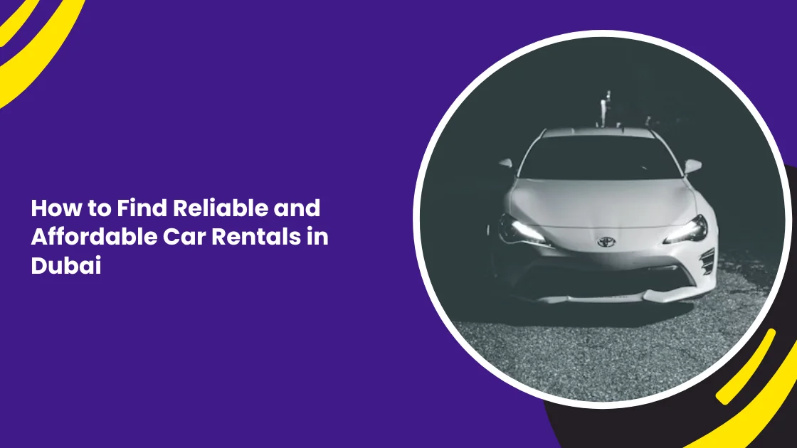 How to Find Reliable and Affordable Car Rentals in Dubai
