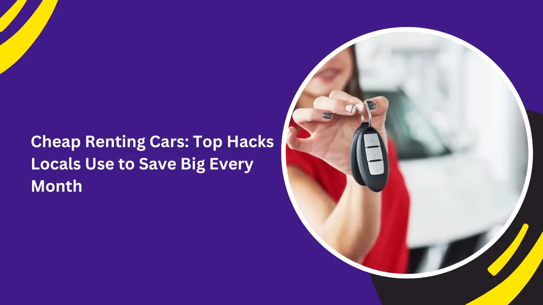 Cheap Renting Cars: Top Hacks Locals Use to Save Big Every Month_blogs