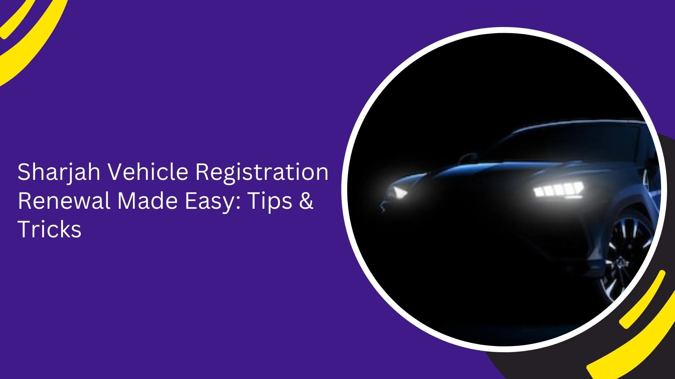 Sharjah Vehicle Registration Renewal Made Easy: Tips & Tricks