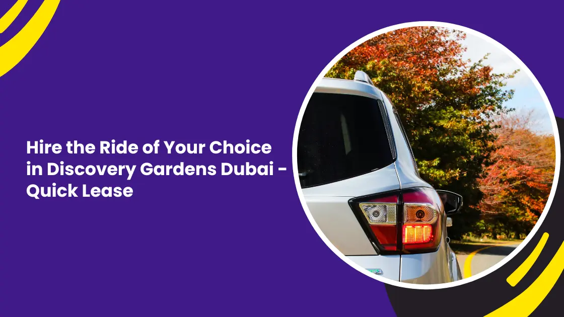 Hire the Ride of Your Choice in Discovery Gardens Dubai - Quick Lease_blogs