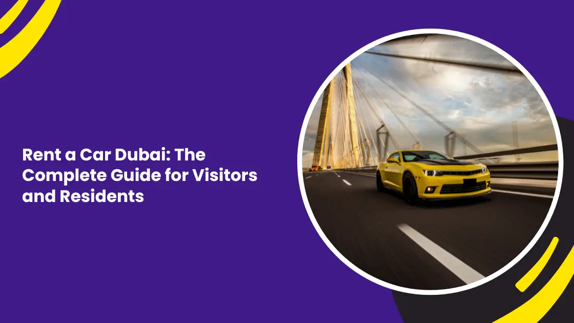 Rent a Car Dubai: The Complete Guide for Visitors and Residents