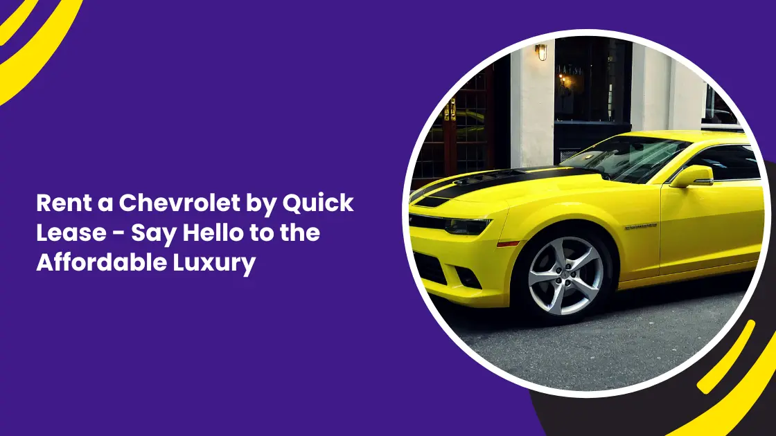 Rent a Chevrolet by Quick Lease - Say Hello to the Affordable Luxury
